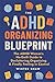 ADHD Organizing Blueprint: ...