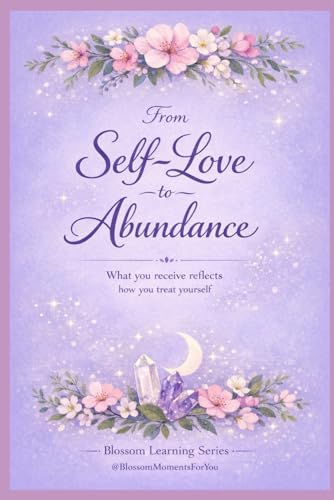 From Self-Love to Abundance: What You Receive Reflects How You Treat Yourself A Tarot Guide for Worthiness & Receiving (Blossom Learning Series)