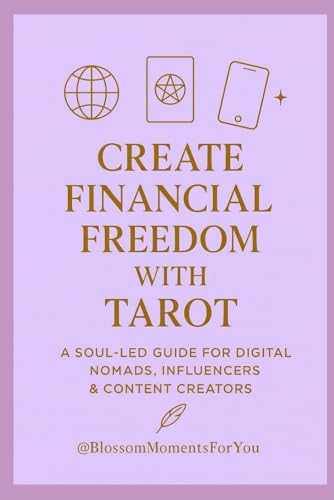 Create Financial Freedom with Tarot: Aligned Guidance for Digital Nomads, Influencers and Content Creators (Blossom Learning Series)