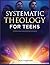 Systematic Theology For Teens by CHRIS HOPEWELL