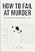 HOW TO FAIL AT MURDER: The ...