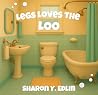 Legs Loves The Loo by Sharon Y. Edlin