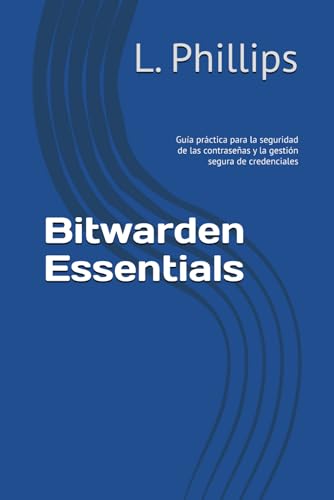 Bitwarden Essentials: Guía práctica para la seguridad de las contraseñas y la gestión segura de credenciales (Seguridad personal en un mundo digital) (Spanish Edition)