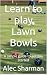 Learn to play Lawn Bowls by Alec Sharman
