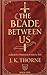 THE BLADE BETWEEN US: A DES...