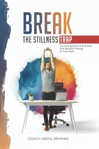 Break the Stillness Trap: A Smart System to End Pain and Reclaim Energy at Your Desk (Paperback)