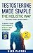 Testosterone Made Simple the Holistic Way: Natural Remedies to Boost Performance, Vitality, and Hormones in less than 15 days For Men of All Ages + Fix ... Dysfunction & Fertility (Health Book 2)