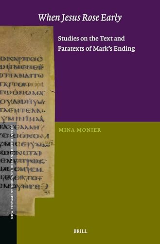 When Jesus Rose Early: Studies on the Text and Paratexts of Mark’s Ending (New Testament Tools, Studies and Documents, 68)