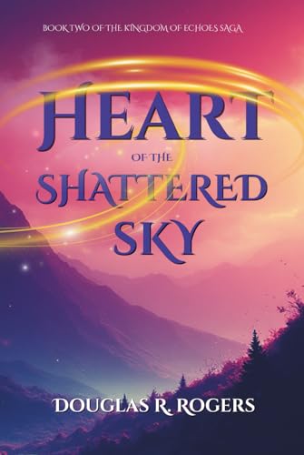 Heart of the Shattered Sky: The Kingdom of Echoes Saga - Book Two (Hardcover)