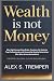 Wealth Is Not Money: Why Hi...