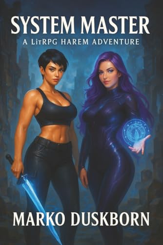 System Master: A System-Leveling Harem LitRPG with Tactical Evolution (A LitRPG Harem Saga of Levels, Love, and Legendary Quests)