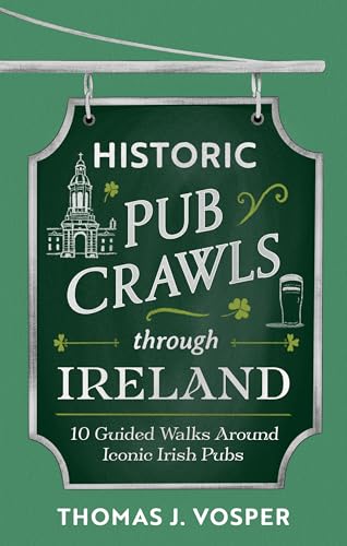 Historic Pub Crawls Through Ireland: 12 Guided Walks Around Iconic Irish Pubs and Landmarks (Hardcover)
