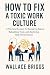 How to Fix A Toxic Work Cul...