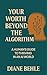 Your Worth Beyond the Algorithm by Diane Behle