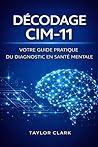 DÉCODAGE CIM-11: VOTRE GUIDE PRATIQUE DU DIAGNOSTIC EN SANTÉ MENTALE (French Edition)