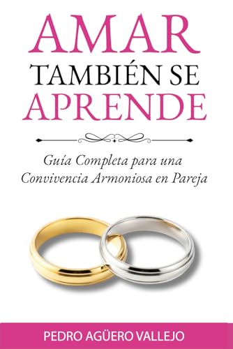 AMAR TAMBIÉN SE APRENDE: Guía Completa para una Convivencia Armoniosa en Pareja Cómo Salvar mi Matrimonio (Spanish Edition)