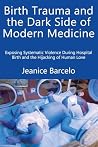 Birth Trauma and the Dark Side of Modern Medicine: Exposing Systematic Violence During Hospital Birth and the Hijacking of Human Love Birth Trauma and the Dark Side of Modern Medicine: Exposing Systematic Violence During Hospital Birth and the Hijacking of Human Love