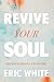 Revive Your Soul by Eric White
