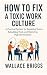 How to Fix A Toxic Work Cul...