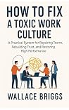 How to Fix A Toxic Work Culture by Wallace Briggs