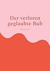 Der verlorene geglaubte Bub by Jürgen Schmitz Der verlorene geglaubte Bub by Jürgen Schmitz
