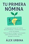 Tu Primera Nómina: La guía para tomar el control de tus finanzas, construir tu futuro y vivir sin estrés. Todo lo que el colegio no te enseñó sobre ... ... deudas e inversión. (Spanish Edition) Tu Primera Nómina: La guía para tomar el control de tus finanzas, construir tu futuro y vivir sin estrés. Todo lo que el colegio no te enseñó sobre ... ... deudas e inversión. (Spanish Edition)