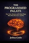 The Programmed Palate: How Taste, Memory, and Culture Shape What We Crave-and Why
