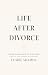 Life After Divorce: From Surviving to Thriving