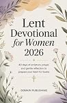 Lent Devotional for Women 2026: 40 Days of Scripture, Prayer, and Gentle Reflection to Prepare Your Heart for Easter