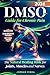 DMSO Guide for Chronic Pain: The Natural Healing Bible for Joints, Muscles and Nerves