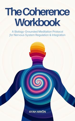 The Coherence Workbook: A Biology-Grounded Meditation Protocol for Nervous System Regulation & Integration (Kindle Edition)
