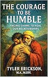 The Courage to Be Humble: Facing Shame to Heal Our Relationships The Courage to Be Humble: Facing Shame to Heal Our Relationships