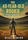 The 40-year-old Rookie: A Major League Story of Perseverance and Faith