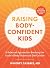 Raising Body-Confident Kids: A Balanced Approach to Breaking the Cycle of Body Shame and Diet Culture - Features 30+ Activities for Parents & Kids