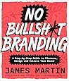 No Bullsh*t Branding: A Step-by-Step Guide to Discover, Design, and Deliver Your Brand No Bullsh*t Branding: A Step-by-Step Guide to Discover, Design, and Deliver Your Brand
