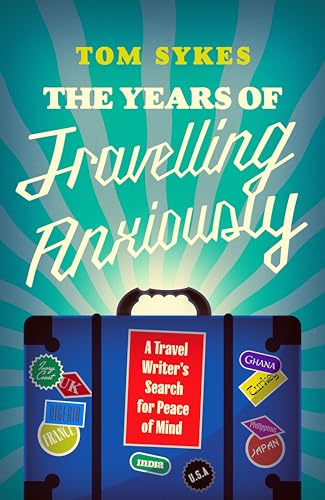 The Years of Travelling Anxiously: A Travel Writer's Search for Peace of Mind (Kindle Edition)