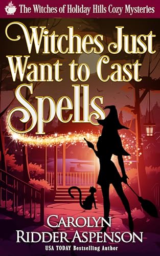 Witches Just Want to Cast Spells (The Witches of Holiday Hills Cozy Mystery Series Book 31)