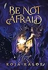 Be Not Afraid by Koja Kalos