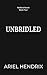 Unbridled by Ariel Hendrix
