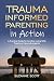 Trauma Informed Parenting In Action by Suzanne Scott
