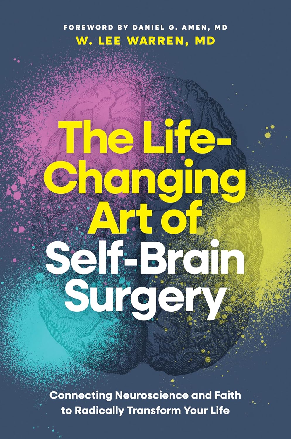 The Life-Changing Art of Self-Brain Surgery: Connecting Neuroscience and Faith to Radically Transform Your Life (Hardcover)