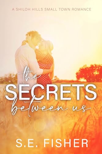 The Secrets Between Us (A Shiloh Hills Small Town Romance)