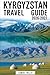 Kyrgyzstan Travel Guide 2026–2027 by Samuel Willis