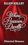 Where Passion Dwells by Ellen Kelley