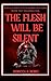 The Flesh Will Be Silent