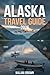 Alaska Travel Guide 2026: P...