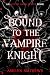 Bound to the Vampire Knight...