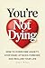 You're Not Dying by Jason T Walters