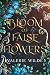 A Bloom of False Flowers by Valerie Wilde A Bloom of False Flowers by Valerie Wilde
