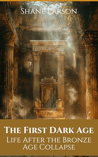 The First Dark Age: Life After the Bronze Age Collapse (Kindle Edition)